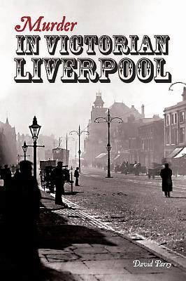 Murder in Victorian Liverpool - Parry, David