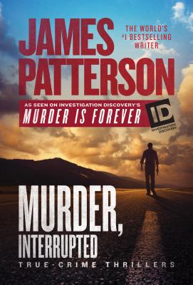 Murder, Interrupted: True-Crime Thrillers - Investigation Discovery, and Patterson, James, and Abramovich, Alex