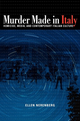 Murder Made in Italy: Homicide, Media, and Contemporary Italian Culture - Nerenberg, Ellen, Professor