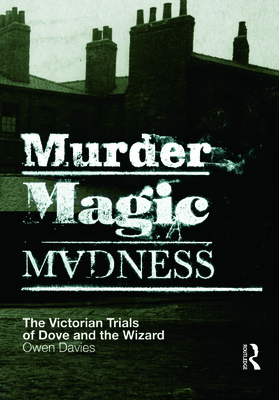 Murder, Magic, Madness: The Victorian Trials of Dove and the Wizard - Owen, Davies