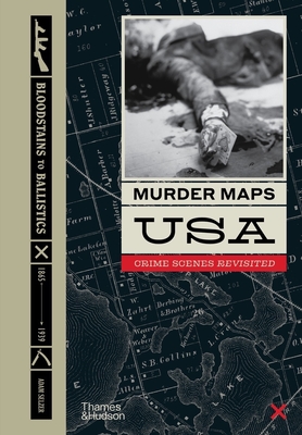 Murder Maps USA: Crime Scenes Revisited, Bloodstains to Ballistics - Selzer, Adam