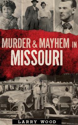 Murder & Mayhem in Missouri - Wood, Larry