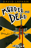 Murder Me Dead: A Harrowing Tale of Love and Murder - Lapham, Dave
