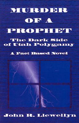Murder of a Prophet: The Dark Side of Utah Polygamy - Llewellyn, John R
