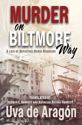 Murder on Biltmore Way: A case of detective Mara Duquesne - Barnett, Jeffrey C (Translated by), and Bulger-Barnett, Kathleen (Translated by), and de Aragn, Uva