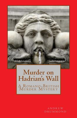 Murder on Hadrian's Wall: A Romano-British Murder Mystery - Drummond, Andrew