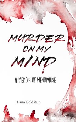 Murder on my Mind: A Memoir of Menopause - Goldstein, Dana