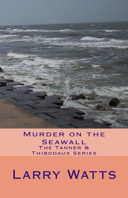 Murder on the Seawall: The Tanner & Thibodaux Series - Watts, Larry