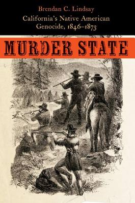 Murder State: California's Native American Genocide, 1846-1873 - Lindsay, Brendan C