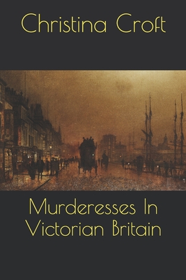 Murderesses In Victorian Britain - Croft, Christina