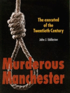 Murderous Manchester: The Executed of the Twentieth Century
