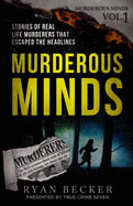 Murderous Minds: Stories of Real Life Murderers That Escaped the Headlines