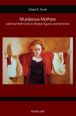 Murderous Mothers: Late Twentieth-Century Medea Figures and Feminism - Gustafson, Susan (Series edited by), and Hart, Gail (Series edited by), and Meilaender, Peter (Series edited by)