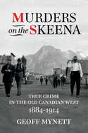 Murders on the Skeena: True Crime in the Old Canadian West, 1884-1914