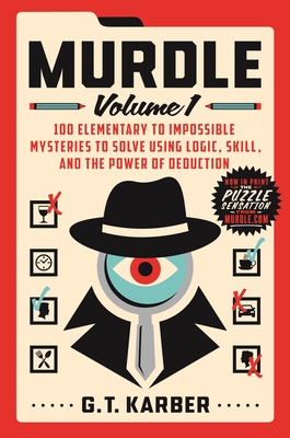 Murdle: Volume 1: 100 Elementary to Impossible Mysteries to Solve Using Logic, Skill, and the Power of Deduction - Karber, G T