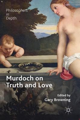 Murdoch on Truth and Love - Browning, Gary (Editor)