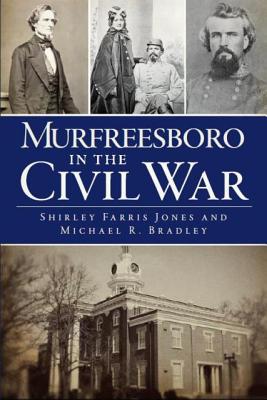 Murfreesboro in the Civil War - Bradley, Michael R, and Jones, Shirley Farris
