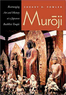 Muroji: Rearranging Art and History at a Japanese Buddhist Temple - Fowler, Sherry Dianne