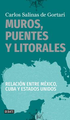 Muros, Puentes Y Litorales / Walls, Bridges, and Borders.: Relacion Entre Mexico, Cuba Y Estados Unidos - Salinas De Gortari, Carlos