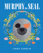 Murphy the Seal: The Story about Murphy the Seal, the Happy Seal Pup from the Wild Atlantic Ocean