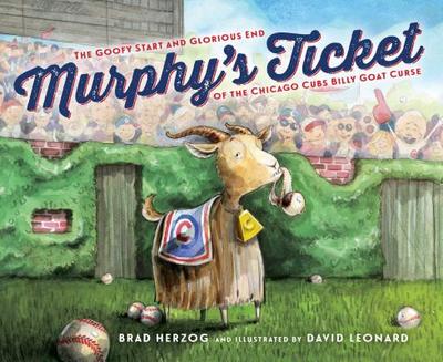 Murphy's Ticket: The Goofy Start and Glorious End of the Chicago Cubs Billy Goat Curse - Herzog, Brad
