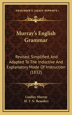 Murray's English Grammar: Revised, Simplified, And Adapted To The Inductive And Explanatory Mode Of Instruction (1832) - Murray, Lindley, and Benedict, H T N (Editor)