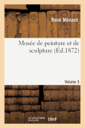 Mus?e de Peinture Et de Sculpture. Vol3: Ou Recueil Des Principaux Tableaux, Statues Et Bas-Reliefs Des Collections...