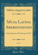 Musa Latina Aberdonensis, Vol. 1: Arthur Johnston; The Parerga of 1637 (Classic Reprint)