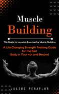 Muscle Building: This Guide to Isometric Exercises for Muscle Building (A Life Changing Strength Training Guide for the Best Body in Your 40s and Beyond)