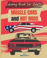 MUSCLE CARS and HOT RODS Coloring Book for Adults: The Best Classic and Vintage American Cars to Coloring for Adult