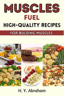 Muscle Fuel: High-Quality Recipes for Building Muscles