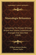 Muscologia Britannica: Containing the Mosses of Great Britain and Ireland, Systematically Arranged and Described (1818)