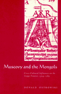 Muscovy and the Mongols: Cross-Cultural Influences on the Steppe Frontier, 1304-1589