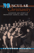 Muscular Christianity: Manhood and Sports in Protestant America, 1880-1920