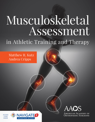 Musculoskeletal Assessment in Athletic Training and Therapy - Kutz, Matthew R, and Cripps, Andrea E, and American Academy of Orthopaedic Surgeons (Aaos)