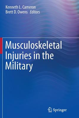 Musculoskeletal Injuries in the Military - Cameron, Kenneth L (Editor), and Owens, Brett D, Maj., MD (Editor)