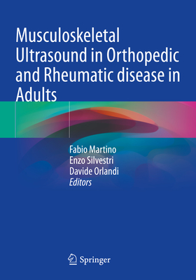 Musculoskeletal Ultrasound in Orthopedic and Rheumatic disease in Adults - Martino, Fabio (Editor), and Silvestri, Enzo (Editor), and Orlandi, Davide (Editor)