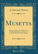 Musetta: Opereta En Un Acto, Dividido En Tres Cuadros, Inspirada En Una Frase de la Vie de Boh?me de Henri Murger (Classic Reprint)