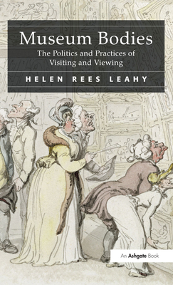 Museum Bodies: The Politics and Practices of Visiting and Viewing - Leahy, Helen Rees