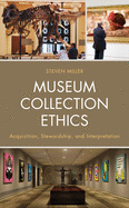 Museum Collection Ethics: Acquisition, Stewardship, and Interpretation