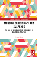 Museum Exhibitions and Suspense: The Use of Screenwriting Techniques in Curatorial Practice