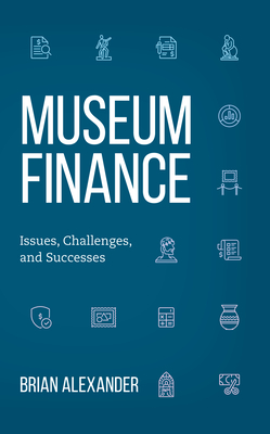 Museum Finance: Issues, Challenges, and Successes - Alexander, Brian