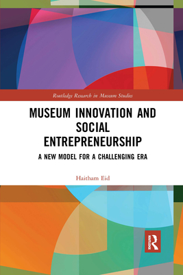 Museum Innovation and Social Entrepreneurship: A New Model for a Challenging Era - Eid, Haitham
