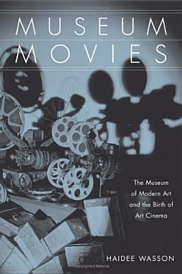 Museum Movies: The Museum of Modern Art and the Birth of Art Cinema - Wasson, Haidee