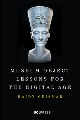 Museum Object Lessons for the Digital Age - Geismar, Haidy