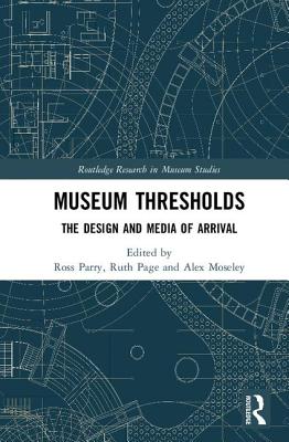 Museum Thresholds: The Design and Media of Arrival - Parry, Ross (Editor), and Page, Ruth (Editor), and Moseley, Alex (Editor)