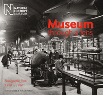 Museum Through a Lens: Photographs from the Natural History Museum 1880 to 1950