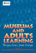 Museums and Adults Learning: Perspectives from Europe - Chadwick, A.F. (Editor), and Stannett, Annette (Editor)