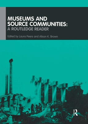 Museums and Source Communities: A Routledge Reader - Brown, Alison K (Editor), and Peers, Laura (Editor)
