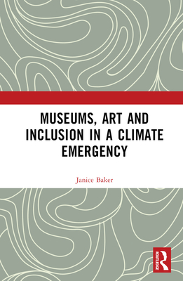 Museums, Art and Inclusion in a Climate Emergency - Baker, Janice